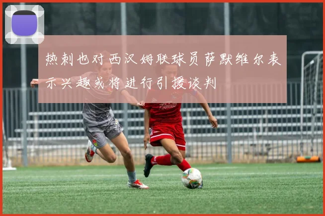 热刺也对西汉姆联球员萨默维尔表示兴趣或将进行引援谈判